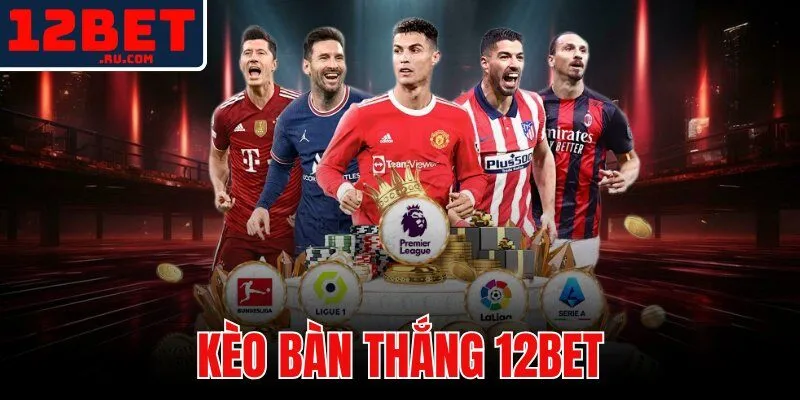 kèo bàn thắng 12BET