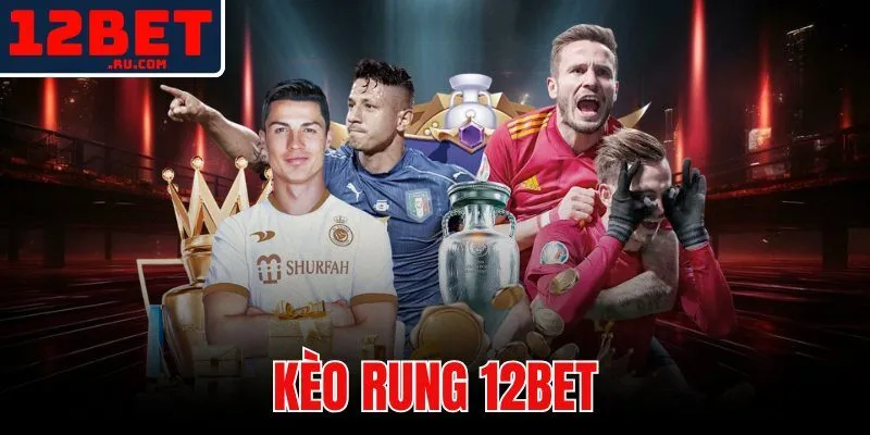 kèo rung 12BET