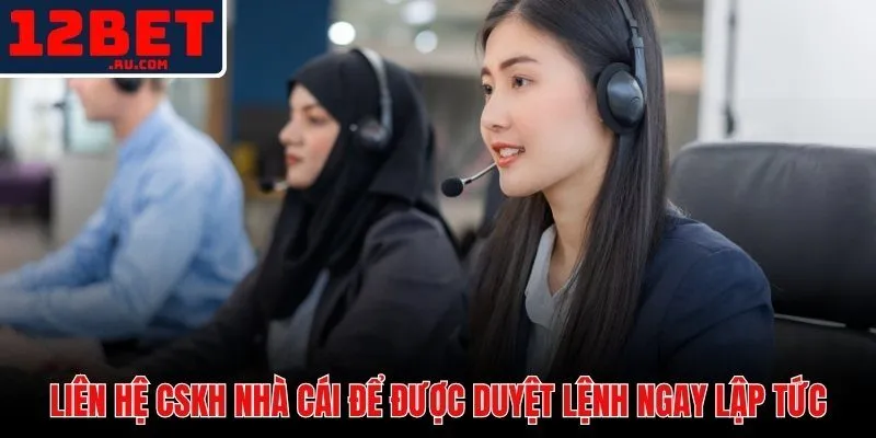 Kênh hỗ trợ CSKH 12BET và thời gian duyệt lệnh thủ công nhanh nhất